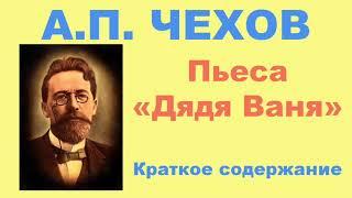 А.П. Чехов. Пьеса «Дядя Ваня». Краткое содержание.