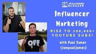 Influencer Marketing: Rise to 100,000+ Subscribers with Paul James (iampauljames)