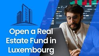 Open a Real Estate Fund in Luxembourg