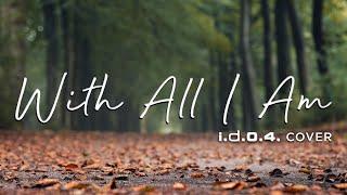 WITH ALL I AM - I.D.O.4. (Cover) Praise and Worship with Lyrics