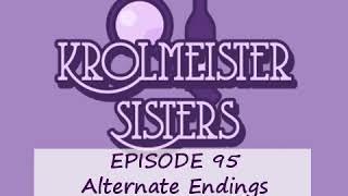 Krolmeister Sisters Podcast: Episode 95 Alternate Endings