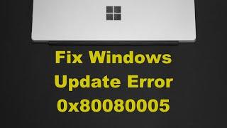 How to Fix Windows Update Error 0x80080005?