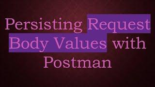 Persisting Request Body Values with Postman