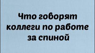 Обсуждаю ли вас коллеги по работе ? Как вас видят. Что они говорят о Вас