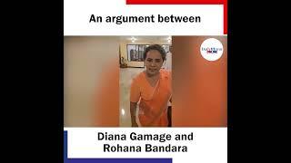 An argument between Diana Gamage and Rohana Bandar