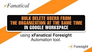 Bulk delete users from the organization at the same time in Google Workspace using Foresight