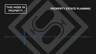 Property Estate Planning | This Week In Property Podcast