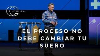 Pastor Cash Luna - El proceso no debe cambiar tu sueño | Casa de Dios