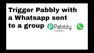 HOW TO: a Whatsapp sent to a group triggers a Pabbly workflow.