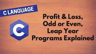 11. Learn C Programming: Profit & Loss, Odd or Even, Leap Year Programs Explained