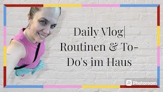 Daily Vlog| Routinen & To-Do's im Haus