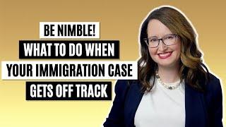 Be nimble! (What to do when your immigration case gets off track.)