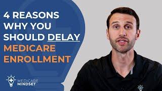 4 Reaons Why You Should Delay Medicare Enrollment