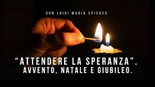 Don Luigi Maria Epicoco - “Attendere la Speranza”  Avvento, Natale e Giubileo