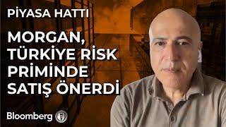 Piyasa Hattı - Morgan, Türkiye Risk Priminde Satış Önerdi | 14 Haziran 2024