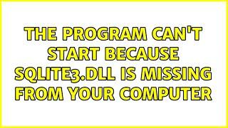 The program can't start because sqlite3.dll is missing from your computer