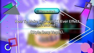 (Requested) How To Make Scariest [X] Ever Effect (Style Sony Vegas) on Android?