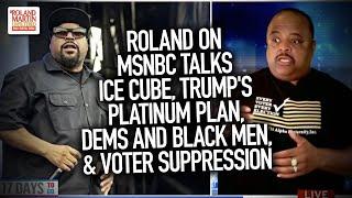 Roland on MSNBC talks Ice Cube, Trump's Platinum Plan, Dems and Black men, & voter suppression