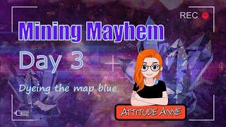 Mining Mayhem day 3, dyeing the map blue