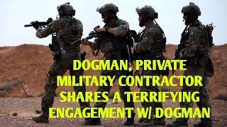 #DOGMAN, PRIVATE MILITARY CONTRACTOR SHARES A TERRIFYING ENGAGEMENT W/ DOGMAN