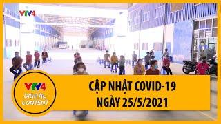 COVID-19 ngày 25/5/2021: Tình hình tại Hà Nội, TP.HCM, Bắc Ninh, Hải Dương, Quảng Nam| VTV4