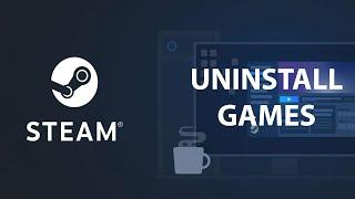 How To Uninstall Steam Games