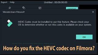 HEVC Codec Must be Installed to Use this Feature Filmora, How to fix this? Free HEVC CODEC install.