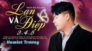 Trọn Bộ Bolero Trữ Tình LAN VÀ ĐIỆP 3,4,5 - Hamlet Trương | Nghe Đi Nghe Lại Mà Khóc Cạn Nước Mắt