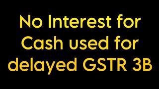 No interest for cash used for delayed GSTR3B