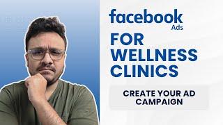 Facebook Ads For Wellness Clinics | 12. Create Your Ad Campaign