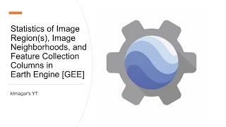 Statistics of Image Region(s), Image Neighborhoods and Feature Collection Columns in Earth Engine