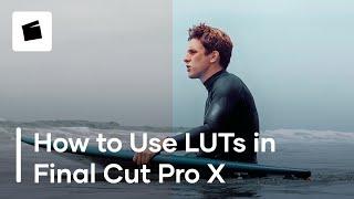 How to Use LUTs in Final Cut Pro X