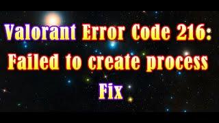 Valorant Error Code 216: failed to create process |How-to-Fix|