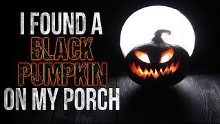 "I Found a Black Pumpkin on my Porch" Creepypasta