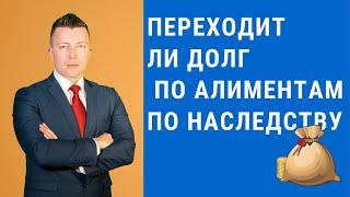 Переходит ли долг по алиментам по наследству - Консультация адвоката