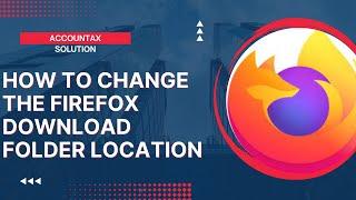 How to Change the Firefox Download Folder Location || Accountax Solutions || Amit Gupta