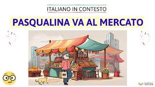 Italiano in contesto #22: PASQUALINA VA AL MERCATO (Learn Italian in context)