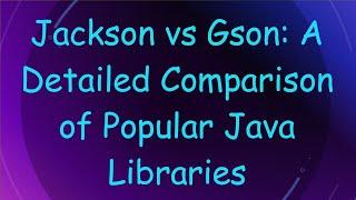 Jackson vs Gson: A Detailed Comparison of Popular Java Libraries