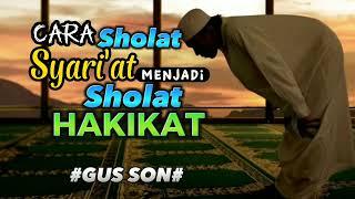 Gus Son, Cara Sholat Syari'at Menjadi Sholat Hakikat Menuju Ma'rifat #kajianhakikat