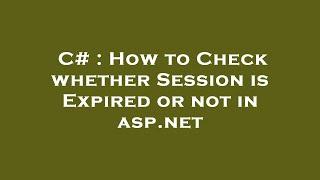 C# : How to Check whether Session is Expired or not in asp.net