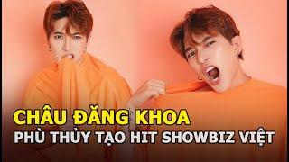 Châu Đăng Khoa - Phù thủy tạo hit nhất nhì showbiz Việt và những thị phi bao quanh