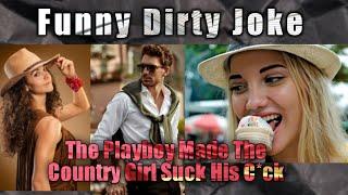 Funny Dirty Joke: The Playboy Made The Country Girl Suck His C*ck.