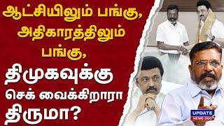 ஆட்சியிலும் பங்கு, அதிகாரத்திலும் பங்கு.. திமுகவுக்கு செக் வைக்கிறாரா திருமா? UPDATE NEWS 360