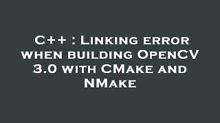 C++ : Linking error when building OpenCV 3.0 with CMake and NMake