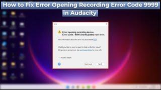 How to Fix Audacity Error Opening Recording Device Error Code 9999 in Windows 1110
