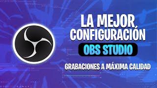 LA MEJOR CONFIGURACIÓN DE OBS PARA GRABAR A LA MÁXIMA CALIDAD | OBS Studio 2025