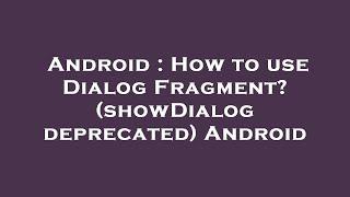 Android : How to use Dialog Fragment? (showDialog deprecated) Android