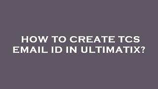 How to create tcs email id in ultimatix?