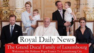 A Royal Blessing! The Grand Ducal Family Welcome Pope Francis To The Palace! Plus, More #RoyalNews