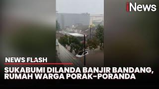 Detik-Detik Banjir Bandang Terjang Sukabumi hingga Rusak Rumah Warga